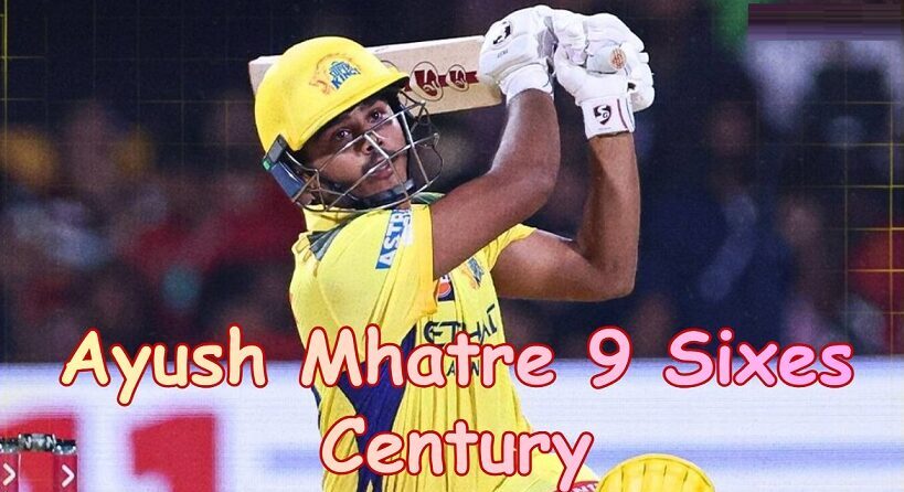 Ayush Mhatre 9 Sixes Century